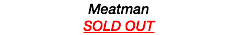 Meatman
SOLD OUT